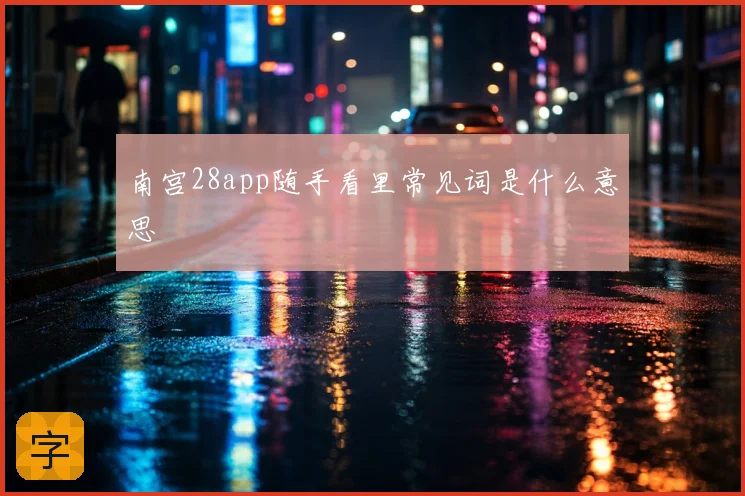 南宫28app随手看里常见词是什么意思
