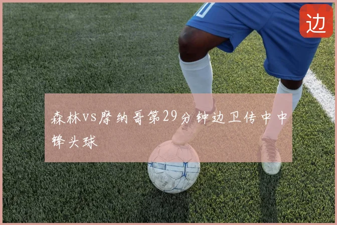 森林vs摩纳哥第29分钟边卫传中中锋头球